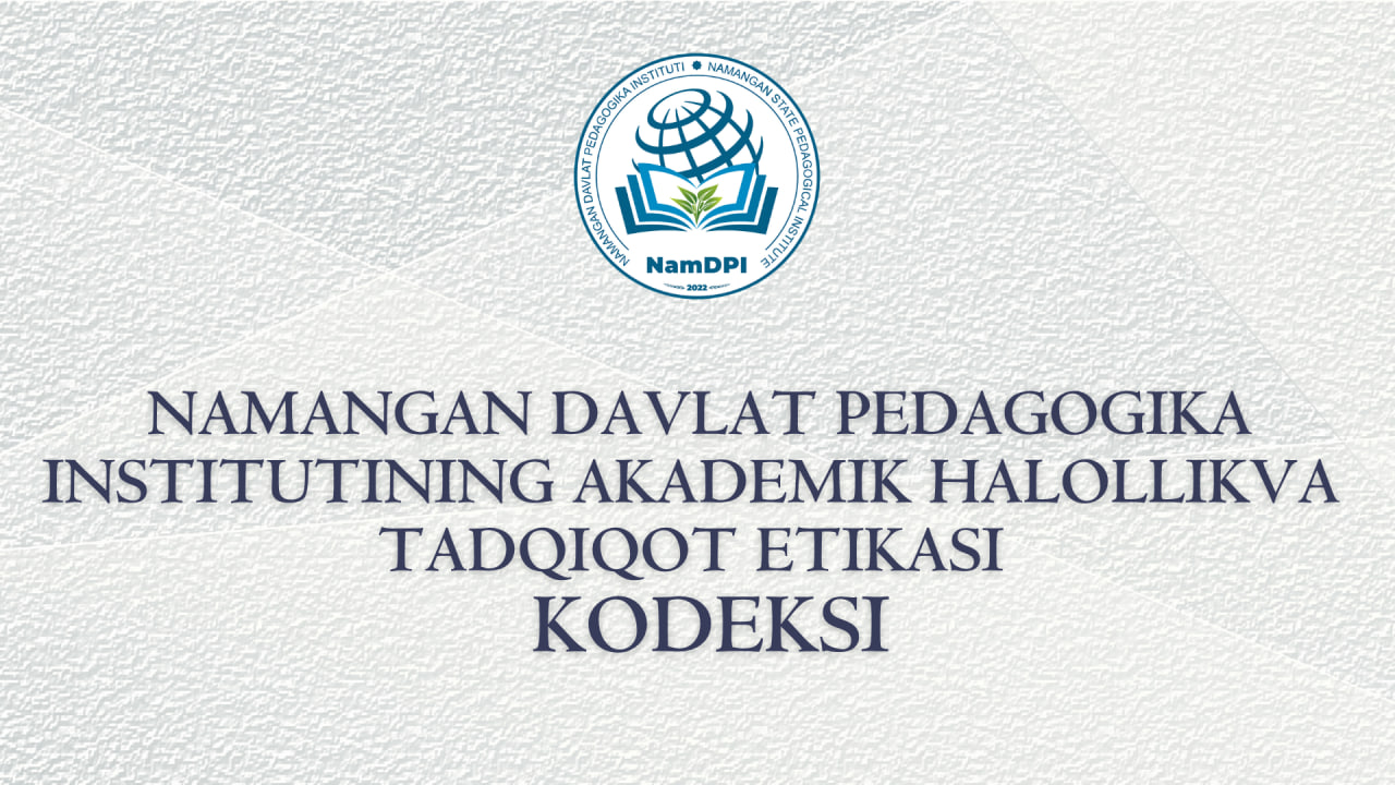 NAMANGAN DAVLAT PEDAGOGIKA INSTITUTINING AKADEMIK HALOLLIK VA TADQIQOT ETIKASI KODEKSI TASDIQLANDI